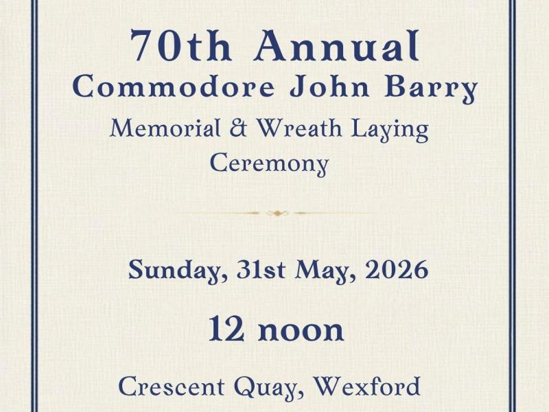 The 70th Annual Commodore John Barry Memorial and Wreath Laying Ceremony will be held Sunday 31st May 2026 at 12 noon at The Crescent Wexford