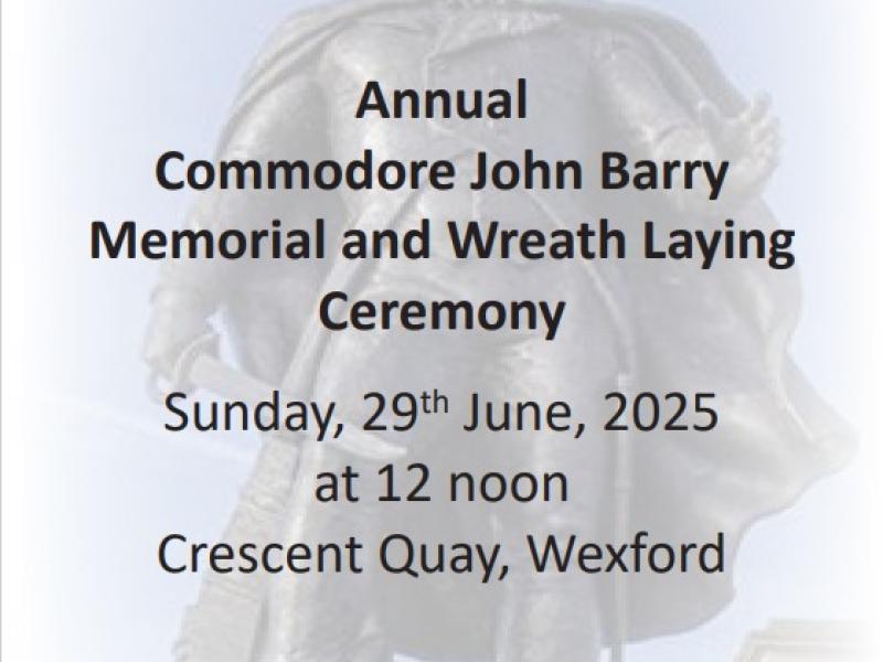 Notification of the 69th Annual Commodore John Barry Memorial and Wreath Laying Ceremony on Sunday 29th June 2025 at 12 noon, Crescent Quay, Wexford