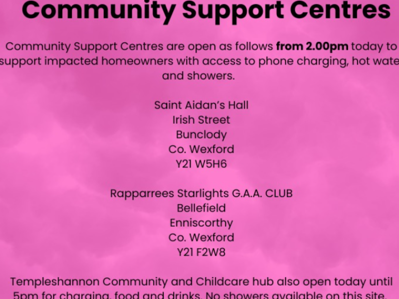Community Support centres for Storm Chandra are open today in St Aidans Hall, Irish St. Bunclody & Rapparrees Starlights GAA Club, Bellefield Enniscorthy. 